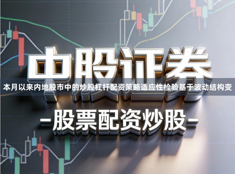 本月以来内地股市中的炒股杠杆配资策略适应性检验基于波动结构变