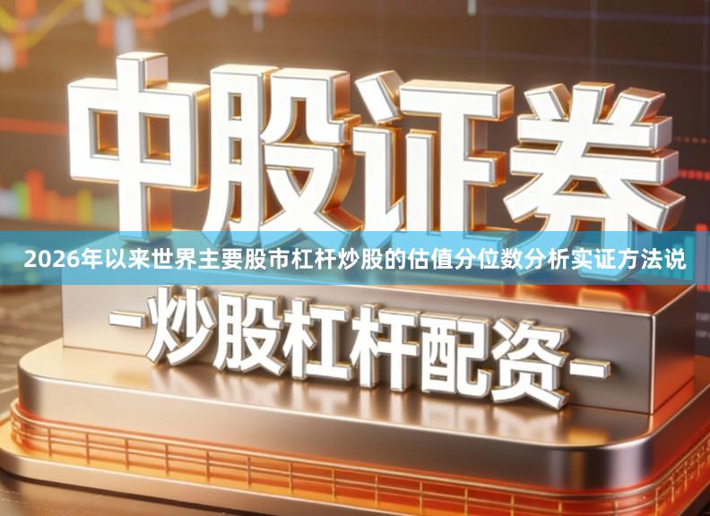 2026年以来世界主要股市杠杆炒股的估值分位数分析实证方法说