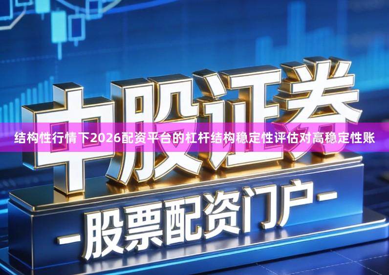结构性行情下2026配资平台的杠杆结构稳定性评估对高稳定性账