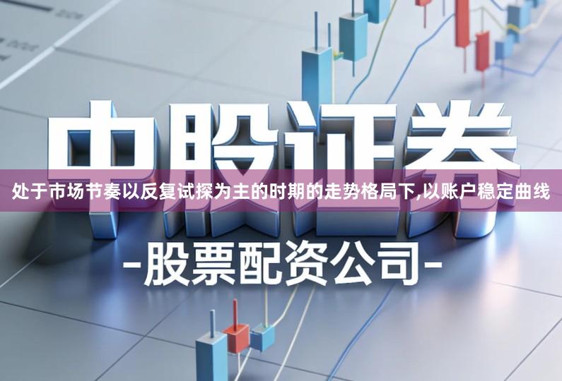 处于市场节奏以反复试探为主的时期的走势格局下,以账户稳定曲线