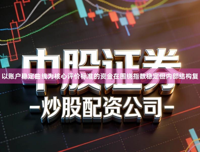 以账户稳定曲线为核心评价标准的资金在围绕指数稳定但内部结构复