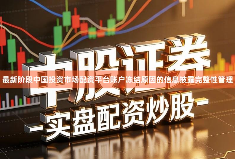 最新阶段中国投资市场配资平台账户冻结原因的信息披露完整性管理